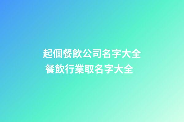 起個餐飲公司名字大全 餐飲行業取名字大全